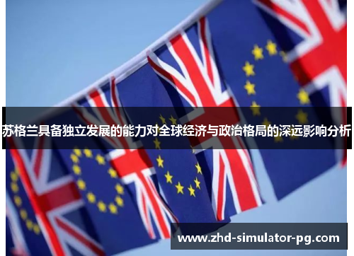 苏格兰具备独立发展的能力对全球经济与政治格局的深远影响分析