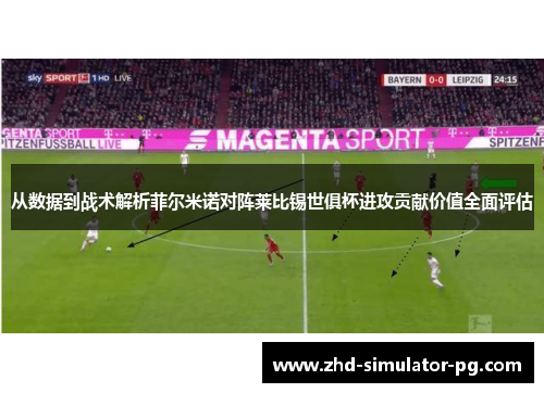 从数据到战术解析菲尔米诺对阵莱比锡世俱杯进攻贡献价值全面评估 从数据到战术解析菲尔米诺对阵莱比锡世俱杯进攻贡献价值全面评估