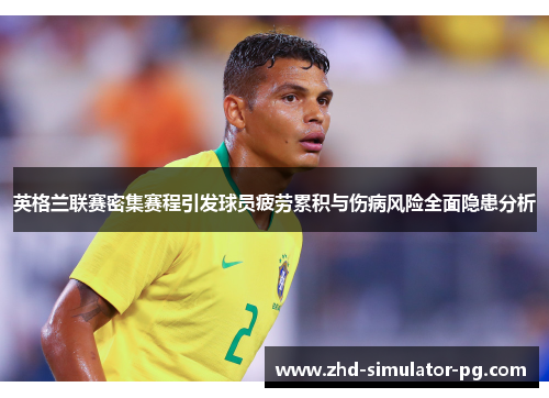 英格兰联赛密集赛程引发球员疲劳累积与伤病风险全面隐患分析 英格兰联赛密集赛程引发球员疲劳累积与伤病风险全面隐患分析