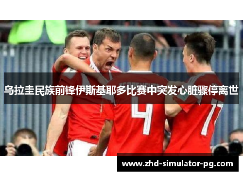 乌拉圭民族前锋伊斯基耶多比赛中突发心脏骤停离世