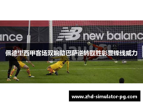 佩德里西甲客场双响助巴萨逆转取胜彰显锋线威力 佩德里西甲客场双响助巴萨逆转取胜彰显锋线威力