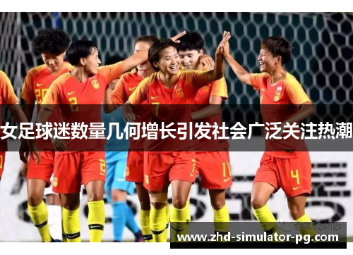 女足球迷数量几何增长引发社会广泛关注热潮 女足球迷数量几何增长引发社会广泛关注热潮